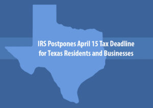 IRS Postpones April 15 Tax Deadline for Texas Residents, Businesses
